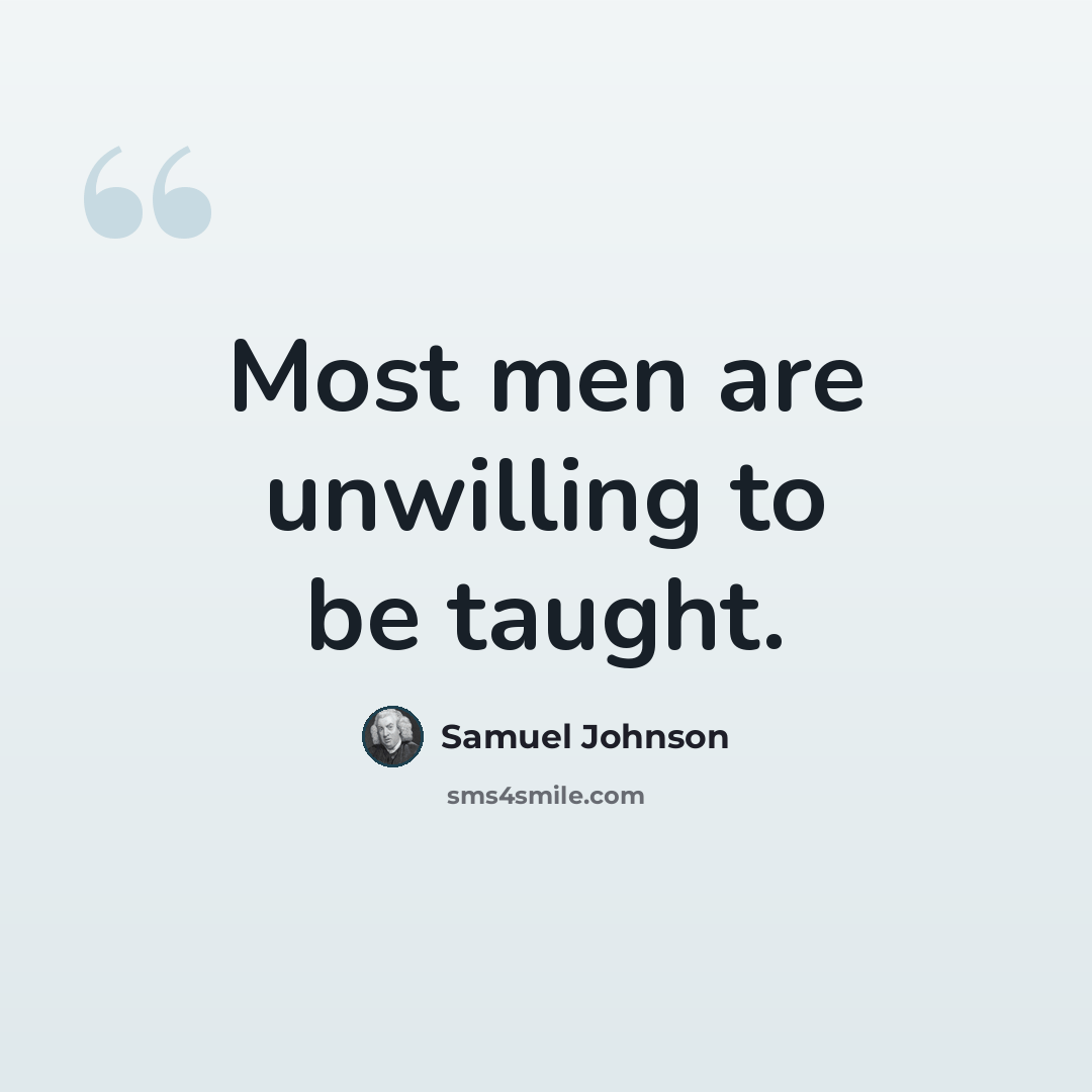 “Most men are unwilling to be taught.” quote by Samuel Johnson