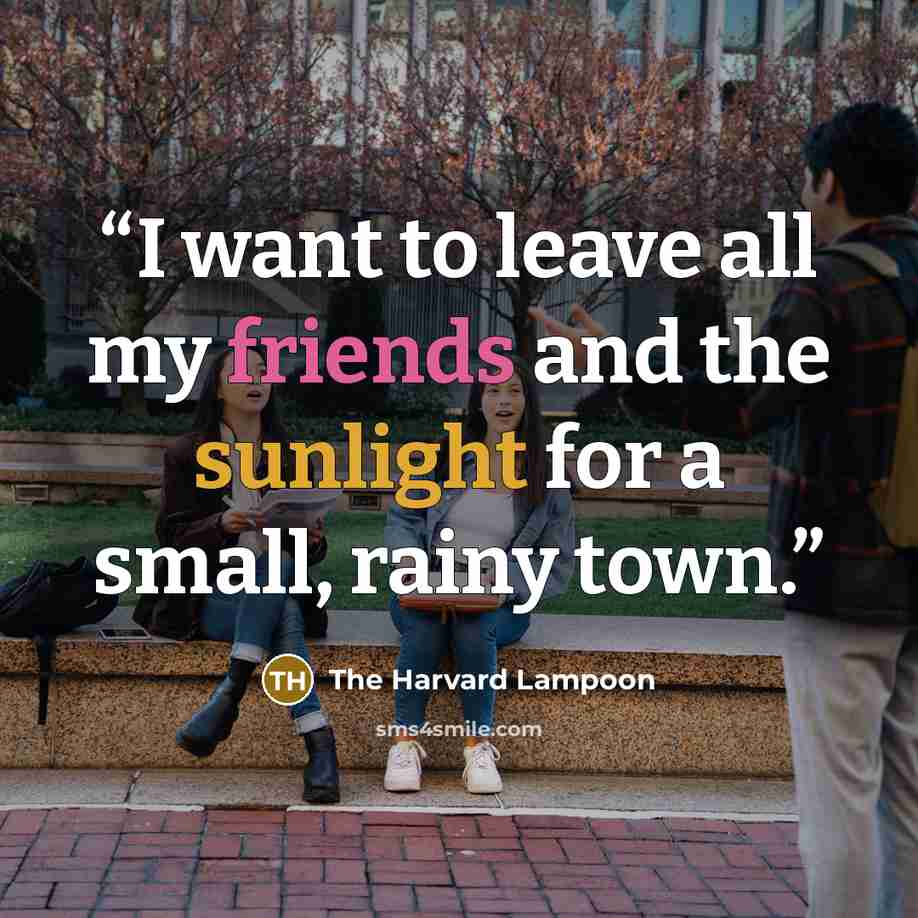 “I want to leave all my friends and the sunlight for a small, rainy town.” quote by The Harvard Lampoon