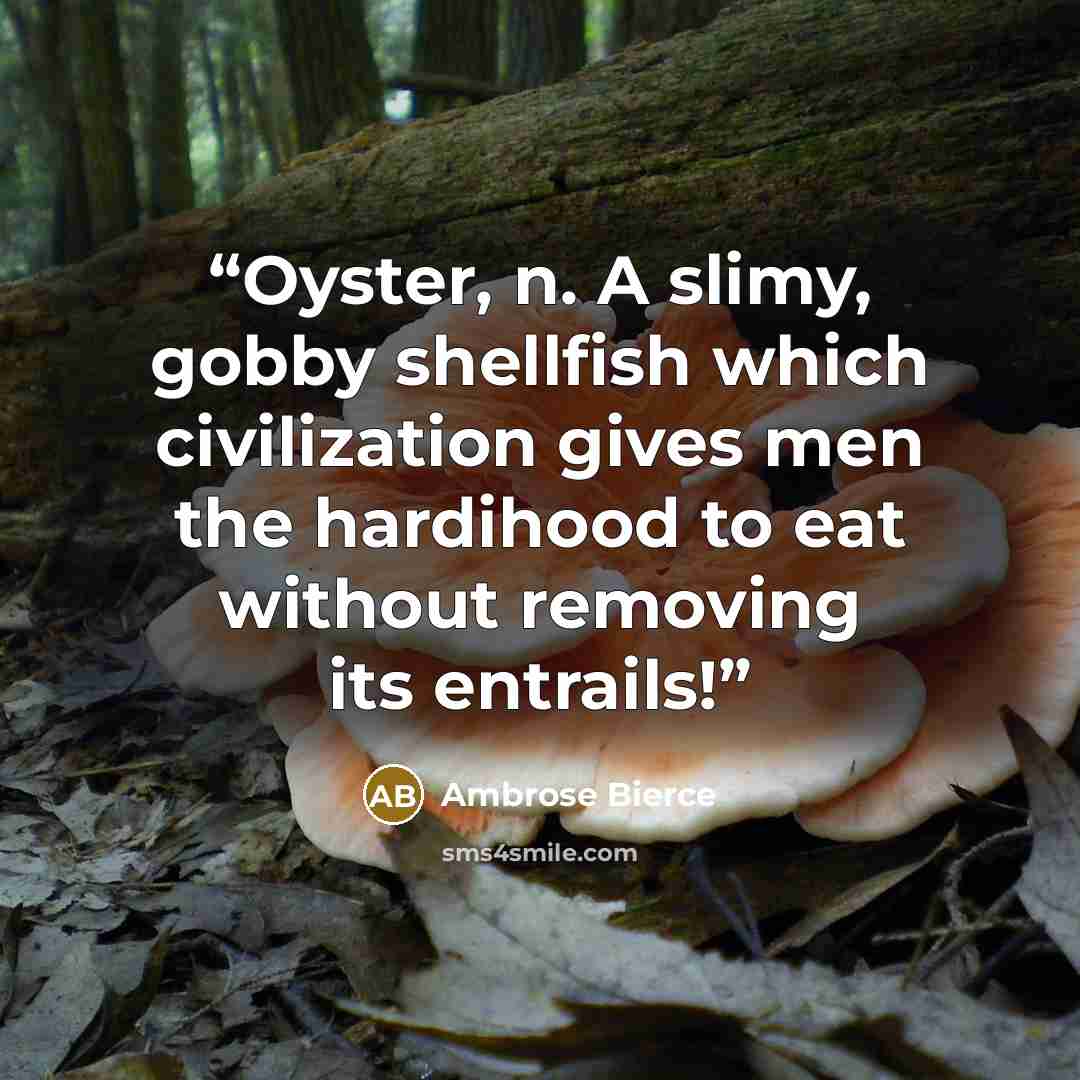“Oyster, n. A slimy, gobby shellfish which civilization gives men the hardihood to eat without removing its entrails!” quote by Ambrose Bierce