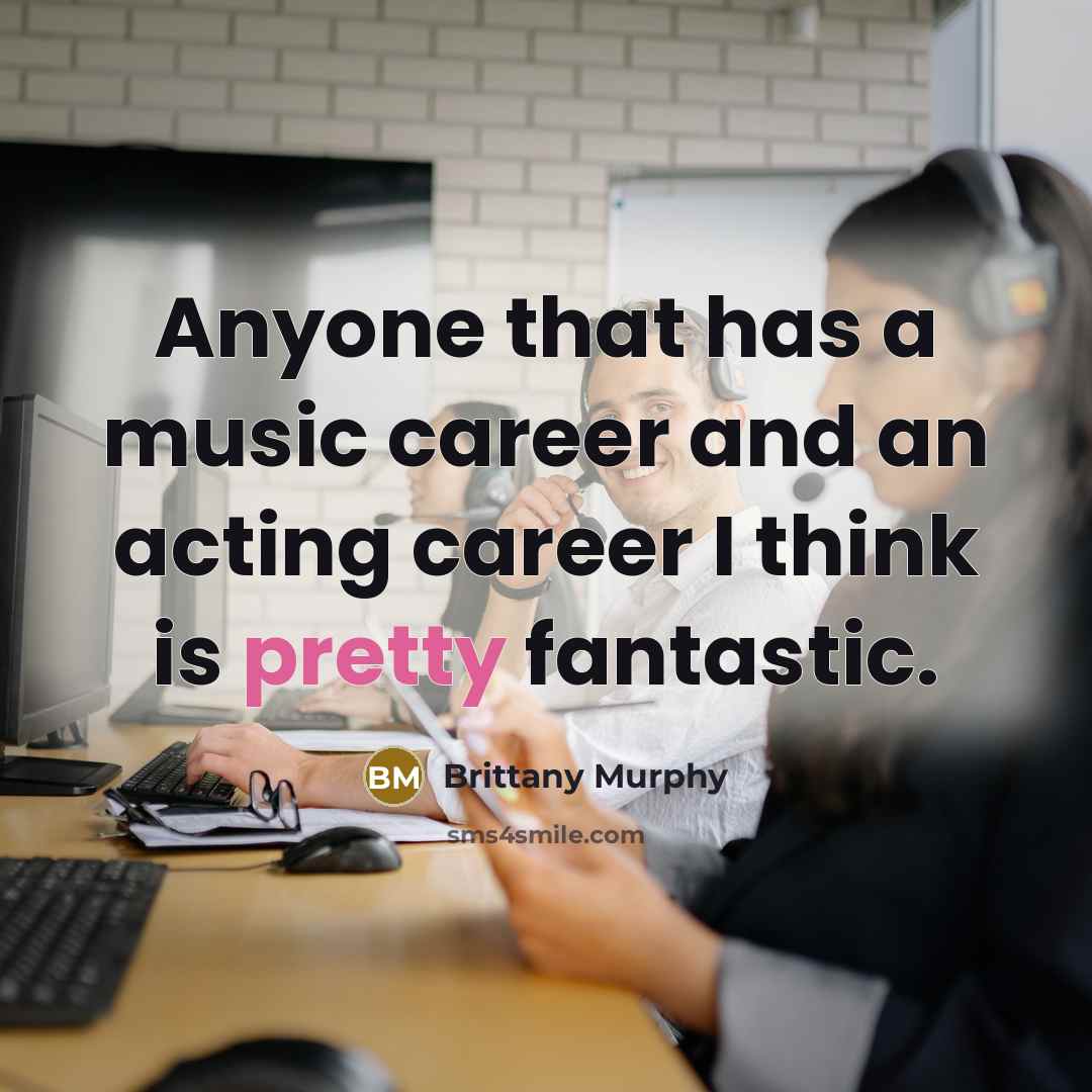 “Anyone that has a music career and an acting career I think is pretty fantastic.” quote by Brittany Murphy