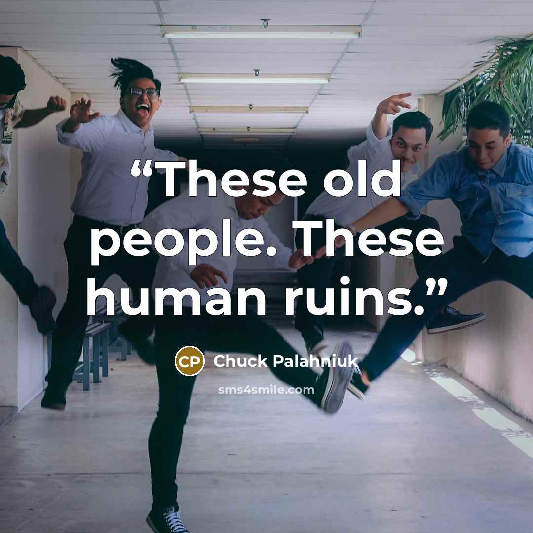 “These old people. These human ruins.” quote by Chuck Palahniuk