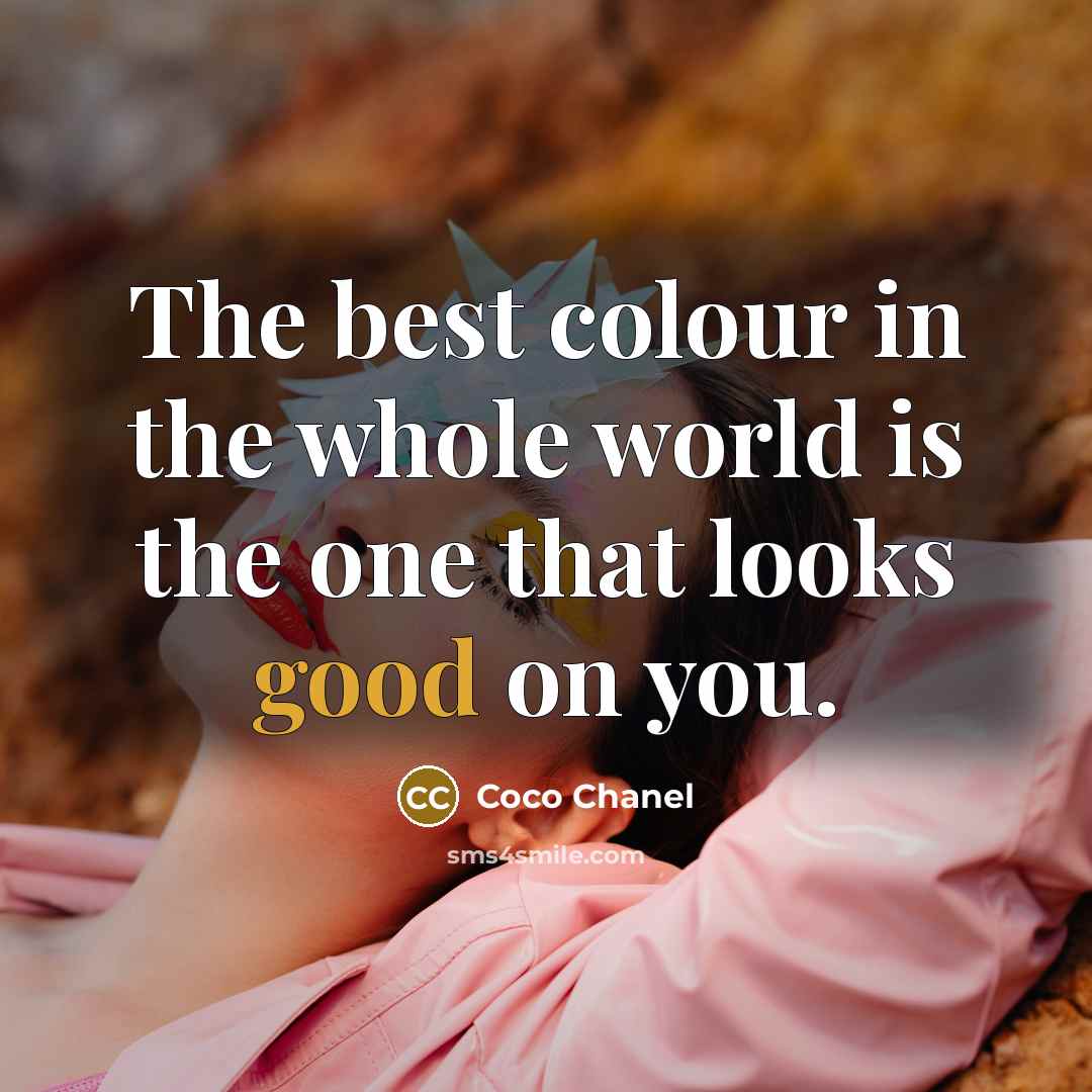“The best colour in the whole world is the one that looks good on you.” quote by Coco Chanel