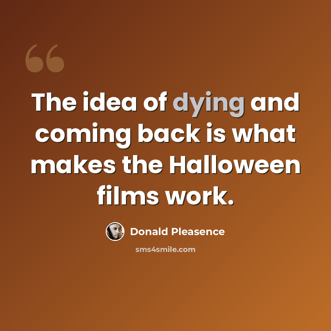 “The idea of dying and coming back is what makes the Halloween films work.” quote by Donald Pleasence