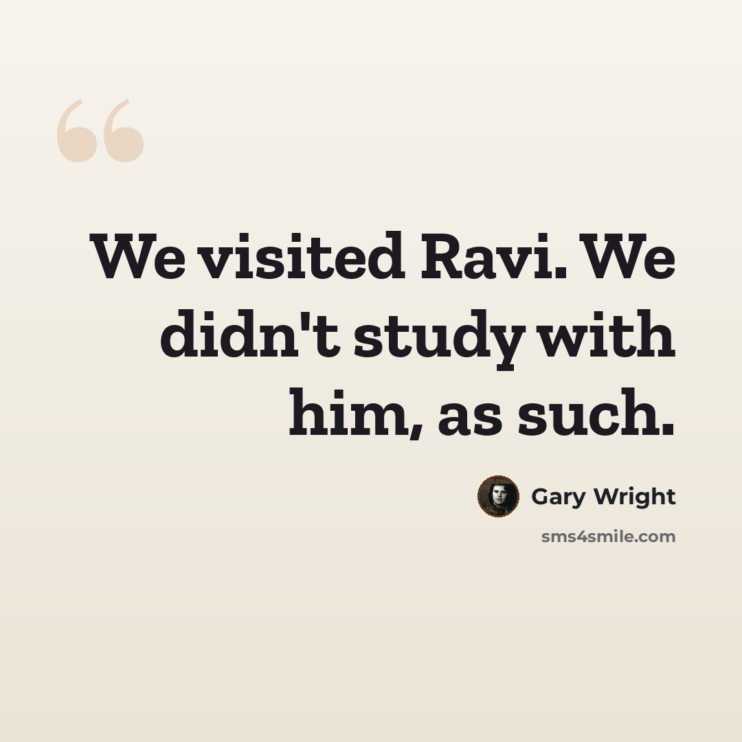 “We visited Ravi. We didn't study with him, as such.” quote by Gary Wright