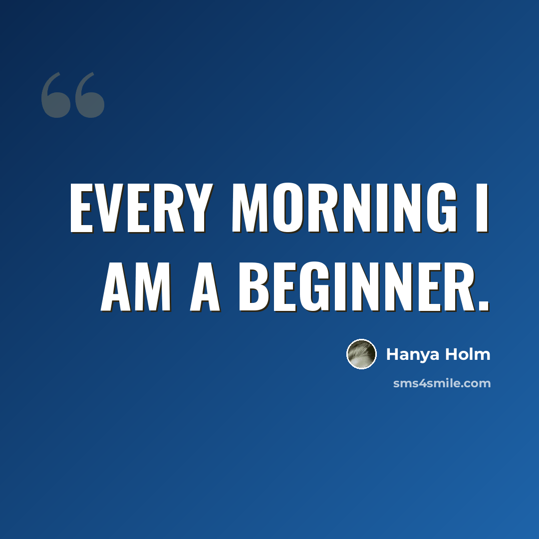 “Every morning I am a beginner.” quote by Hanya Holm