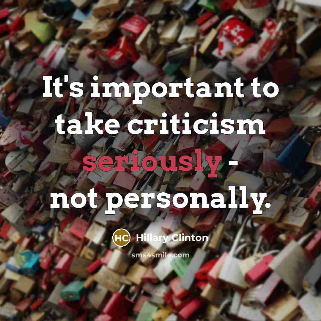 “It's important to take criticism seriously - not personally.” quote by Hillary Clinton