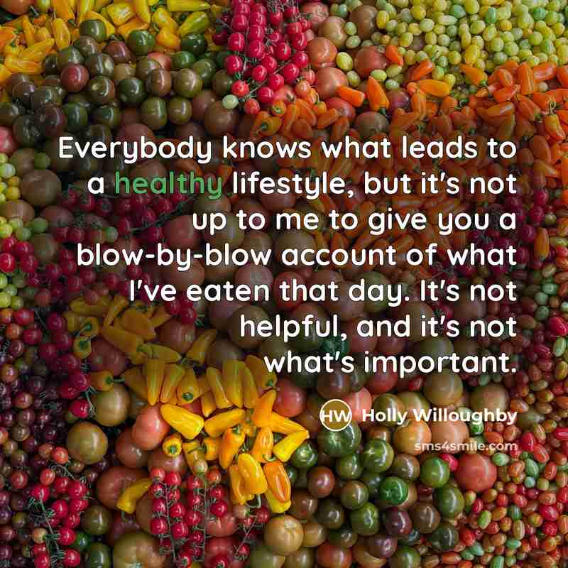 “Everybody knows what leads to a healthy lifestyle, but it's not up to me to give you a blow-by-blow account of what I've eaten that day. It's not helpful, and it's not what's important.” quote by Holly Willoughby