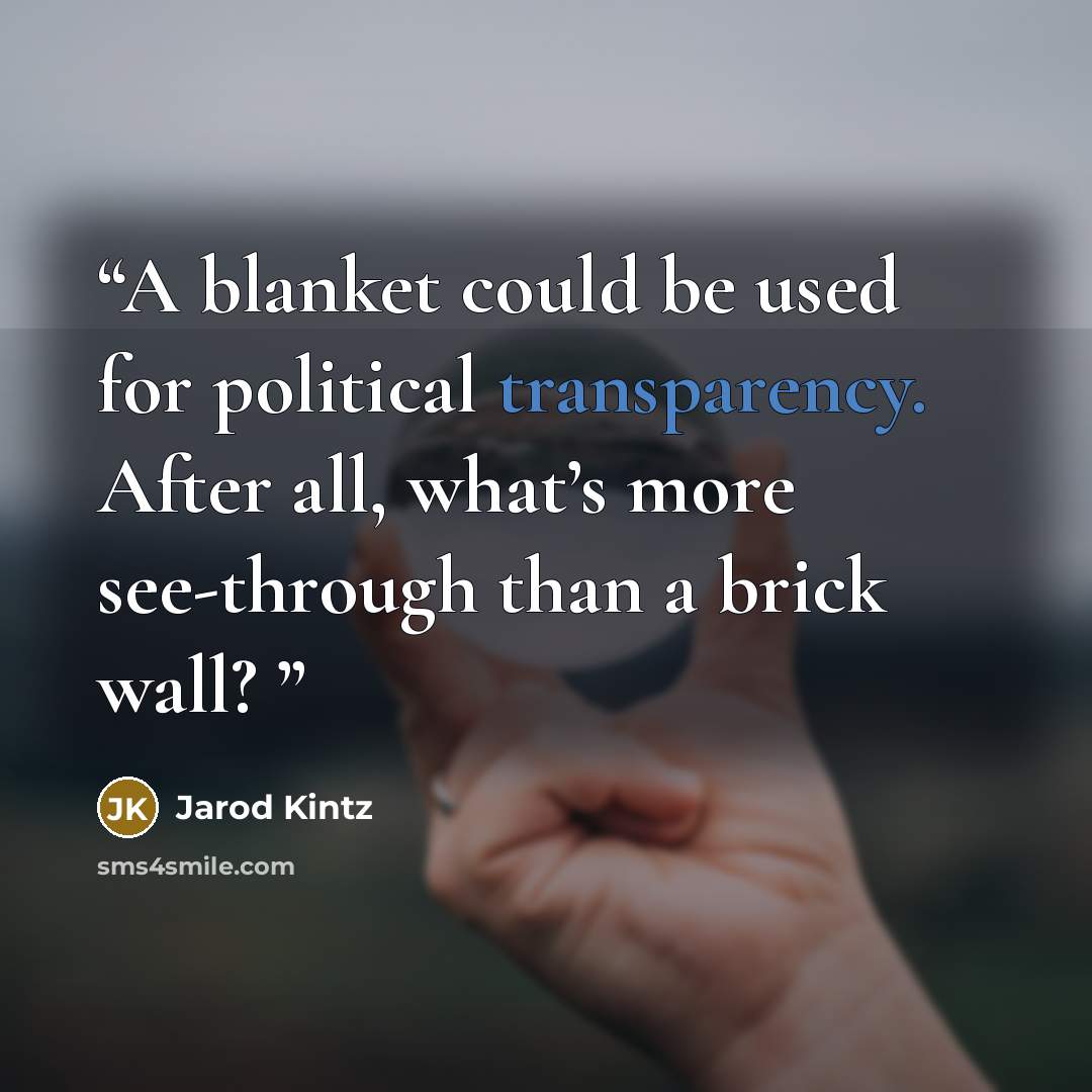 “A blanket could be used for political transparency. After all, what’s more see-through than a brick wall?” quote by Jarod Kintz