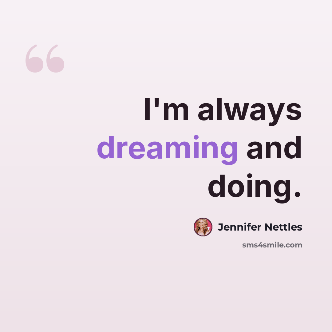 “I'm always dreaming and doing.” quote by Jennifer Nettles