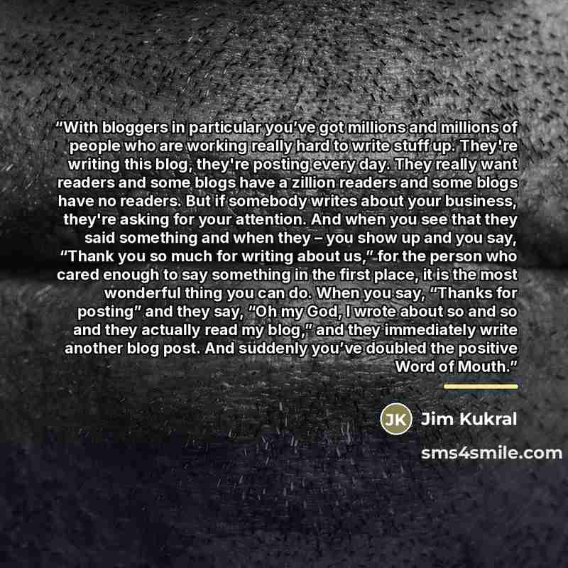 “With bloggers in particular you’ve got millions and millions of people who are working really hard to write stuff up. They're writing this blog, they're posting every day. They really want readers and some blogs have a zillion readers and some blogs have no readers. But if somebody writes about…” quote by Jim Kukral
