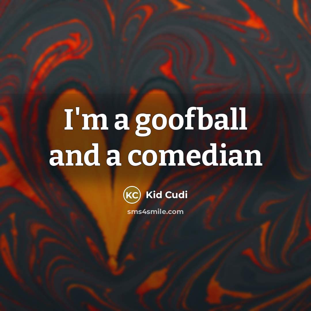 “I'm a goofball and a comedian” quote by Kid Cudi