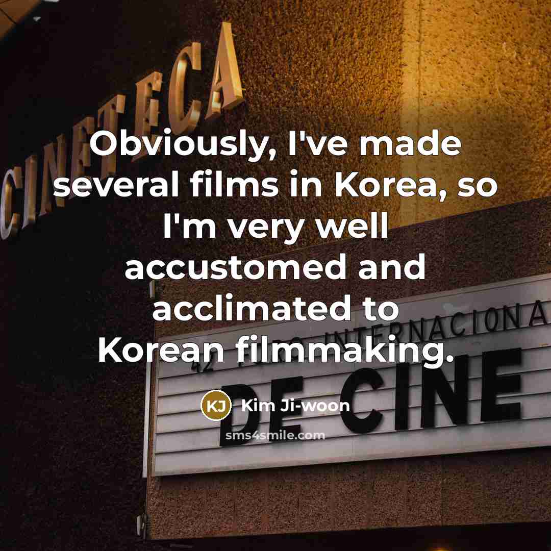 “Obviously, I've made several films in Korea, so I'm very well accustomed and acclimated to Korean filmmaking.” quote by Kim Ji-woon