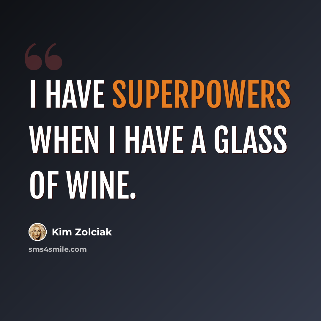 “I have superpowers when I have a glass of wine.” quote by Kim Zolciak