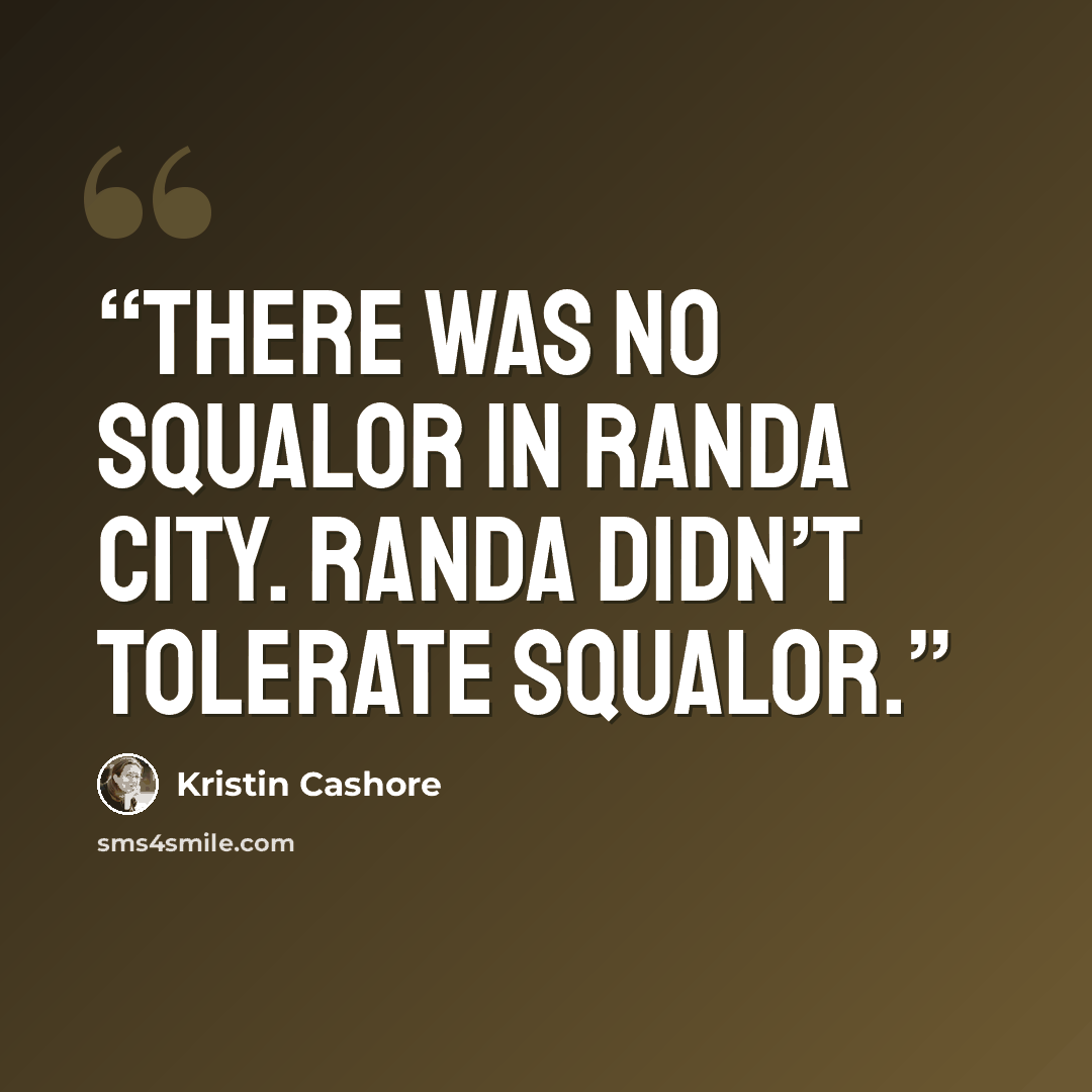 “There was no squalor in Randa City. Randa didn’t tolerate squalor.” quote by Kristin Cashore