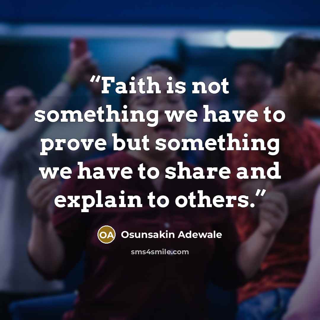 “Faith is not something we have to prove but something we have to share and explain to others.” quote by Osunsakin Adewale