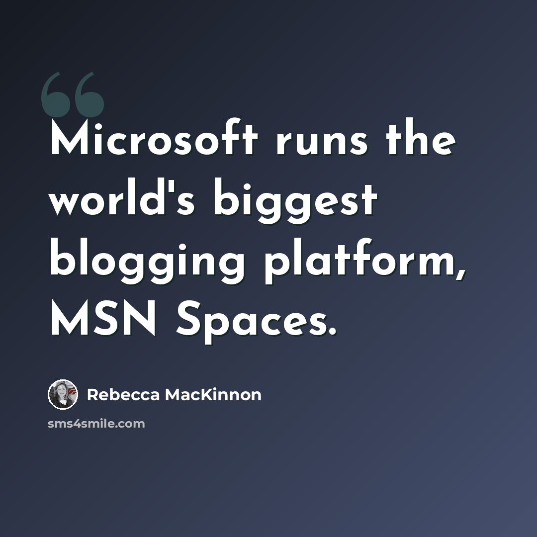 “Microsoft runs the world's biggest blogging platform, MSN Spaces.” quote by Rebecca MacKinnon