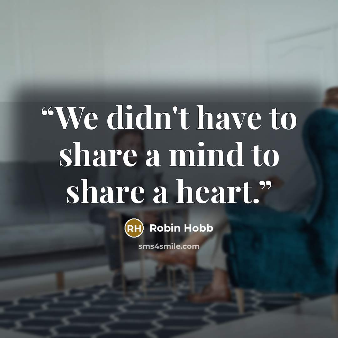 “We didn't have to share a mind to share a heart.” quote by Robin Hobb