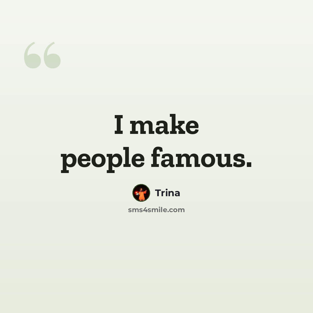 “I make people famous.” quote by Trina