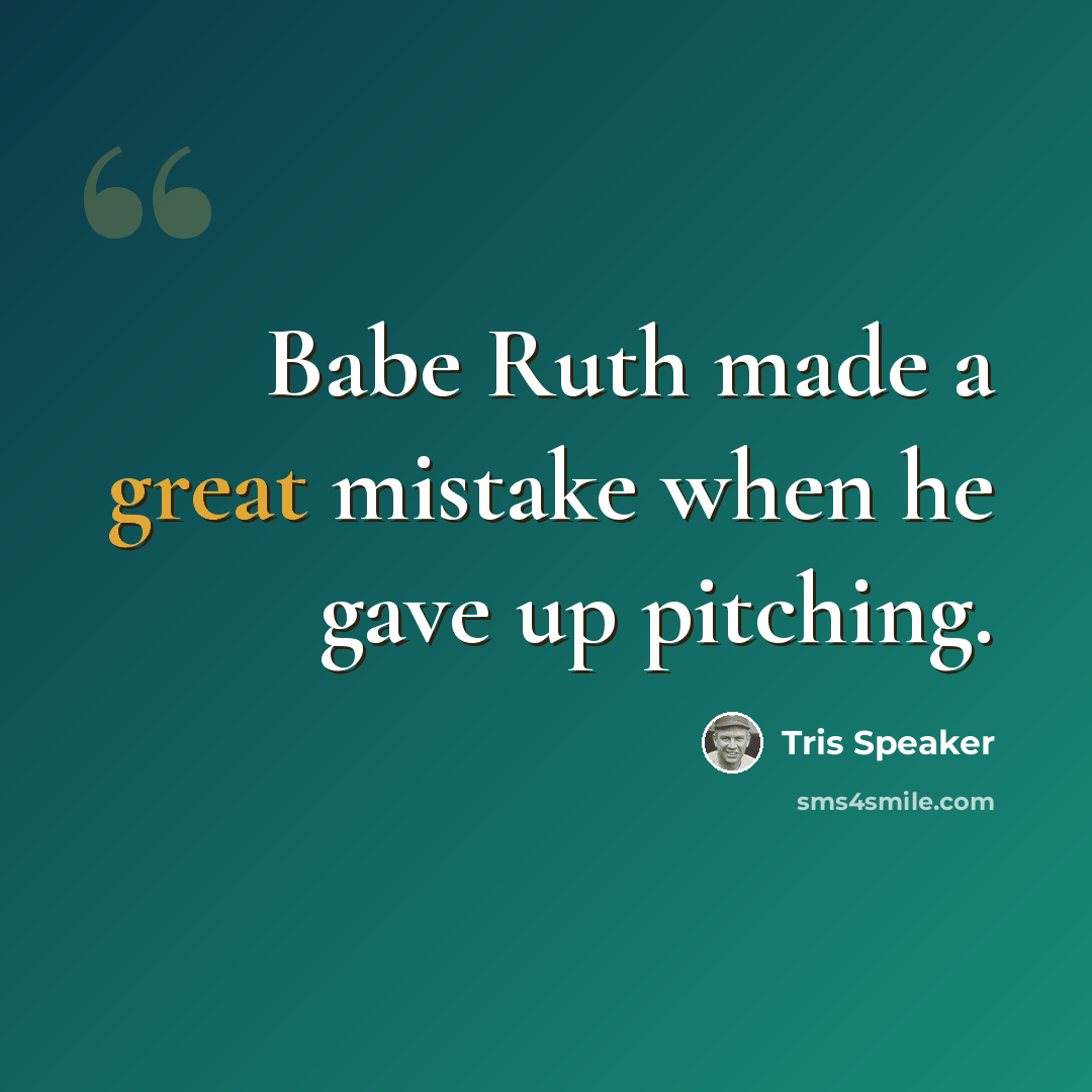 “Babe Ruth made a great mistake when he gave up pitching.” quote by Tris Speaker
