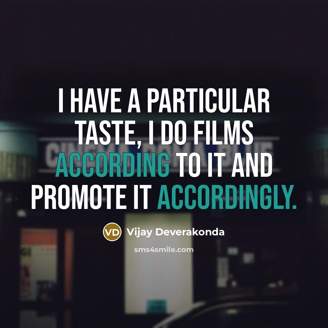 “I have a particular taste, I do films according to it and promote it accordingly.” quote by Vijay Deverakonda
