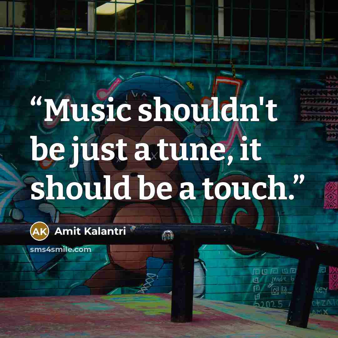 “Music shouldn't be just a tune, it should be a touch.” quote by Amit Kalantri