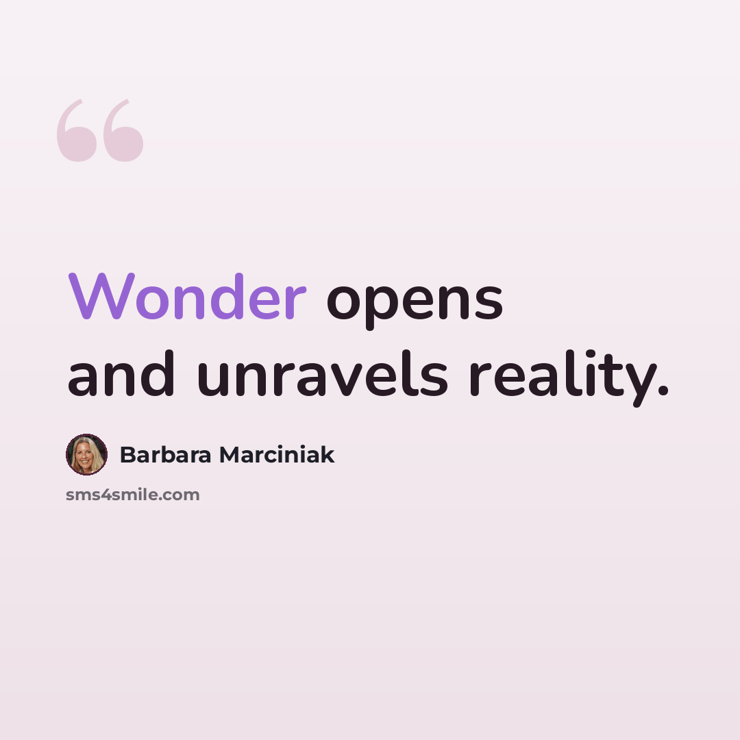 “Wonder opens and unravels reality.” quote by Barbara Marciniak