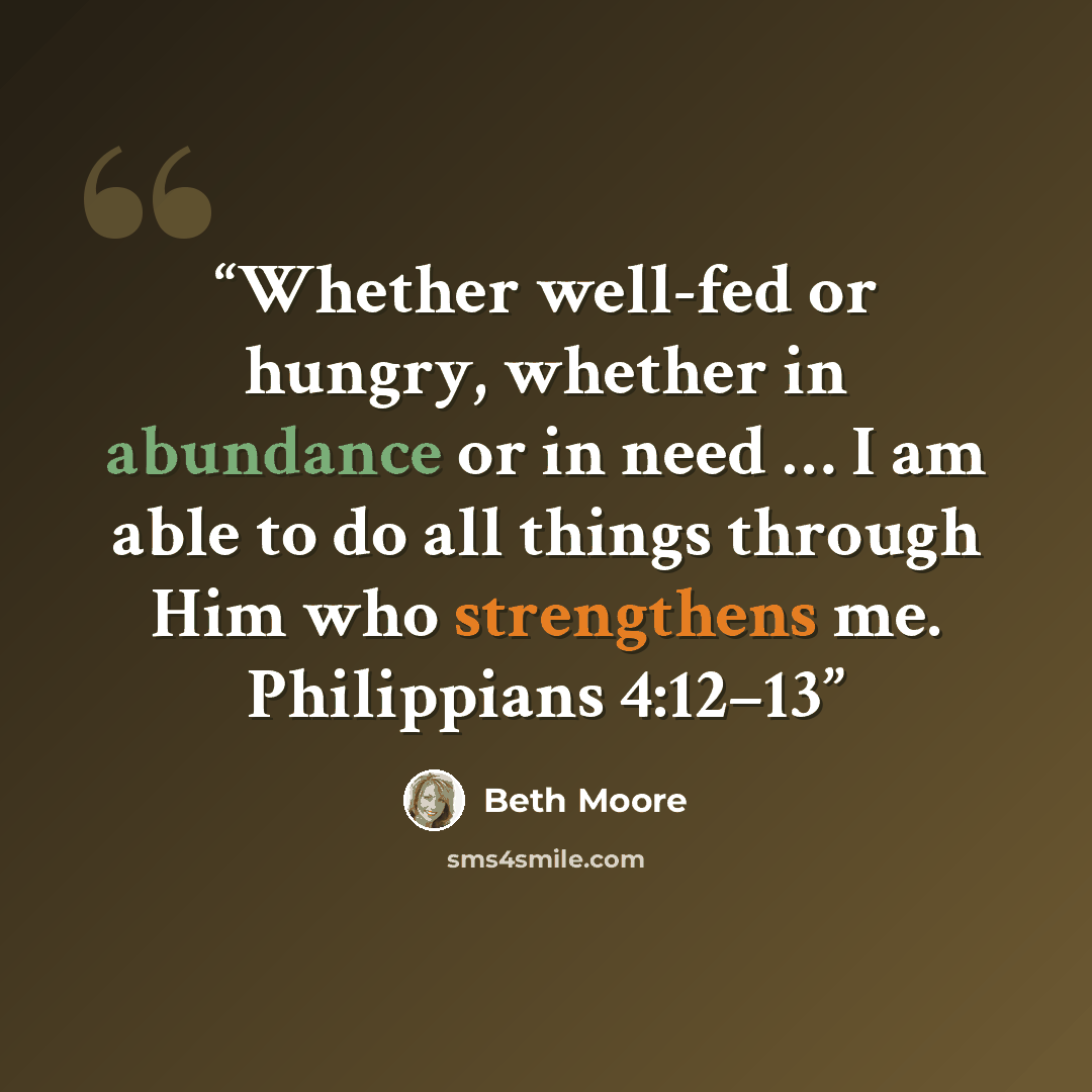 “Whether well-fed or hungry, whether in abundance or in need … I am able to do all things through Him who strengthens me. Philippians 4:12–13” quote by Beth Moore