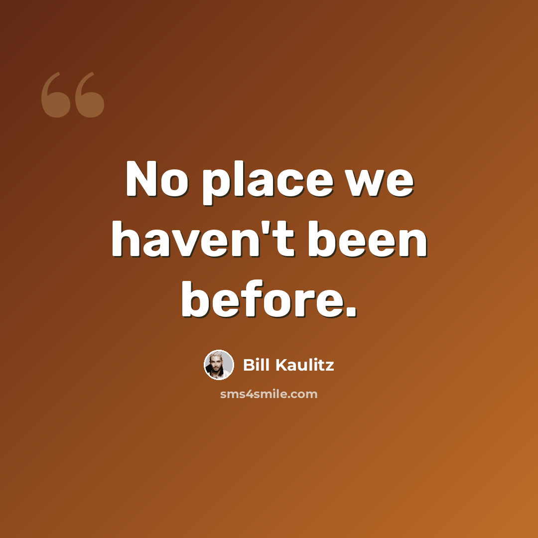 “No place we haven't been before.” quote by Bill Kaulitz