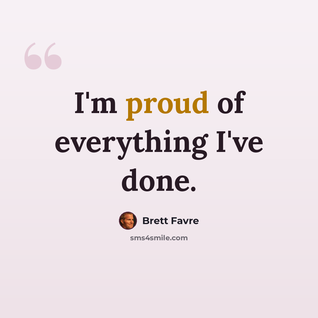 “I'm proud of everything I've done.” quote by Brett Favre