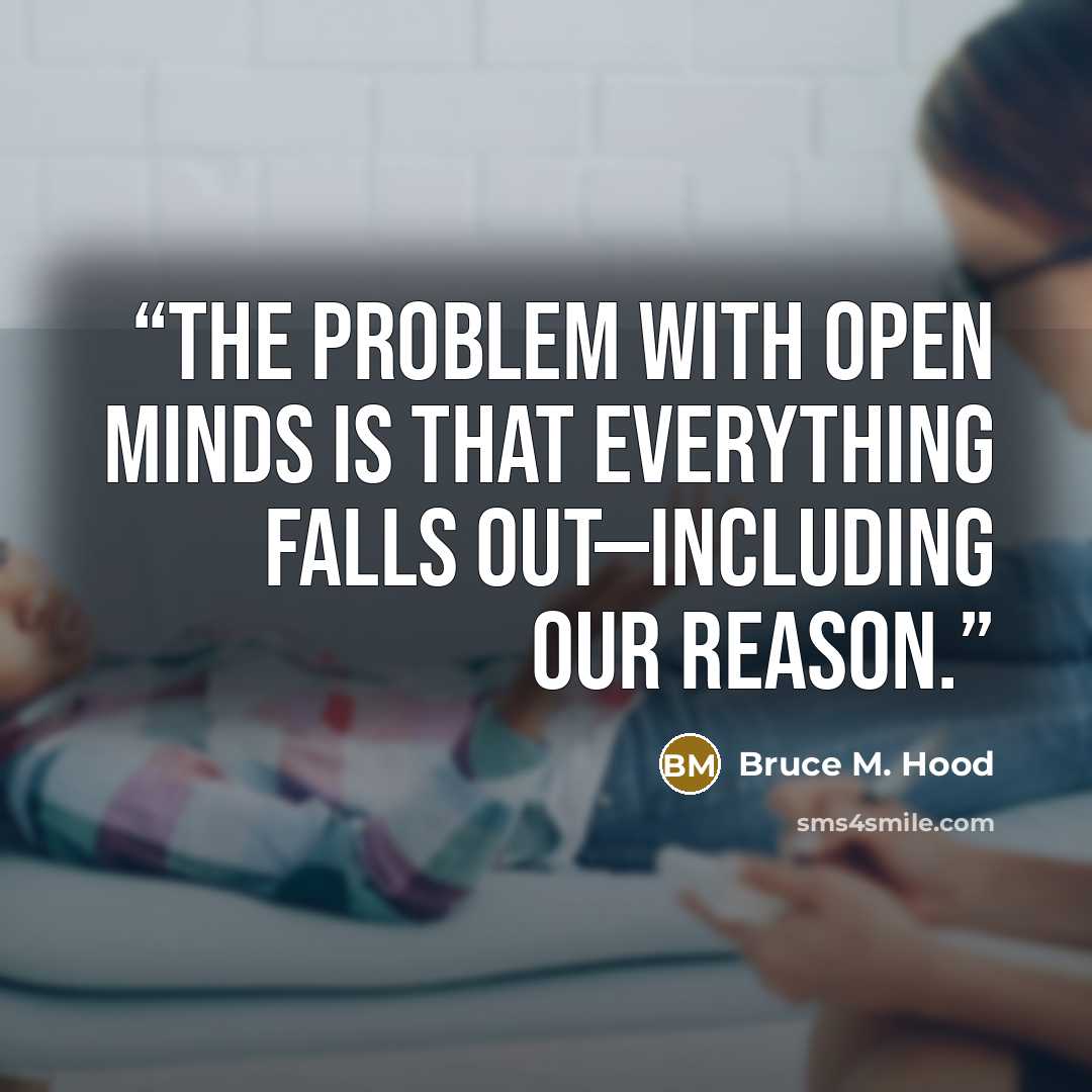 “The problem with open minds is that everything falls out—including our reason.” quote by Bruce M. Hood