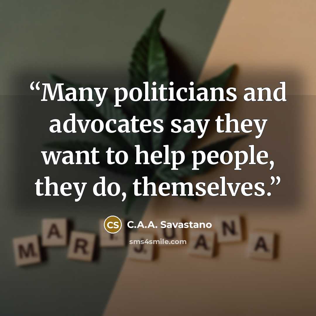 “Many politicians and advocates say they want to help people, they do, themselves.” quote by C.A.A. Savastano