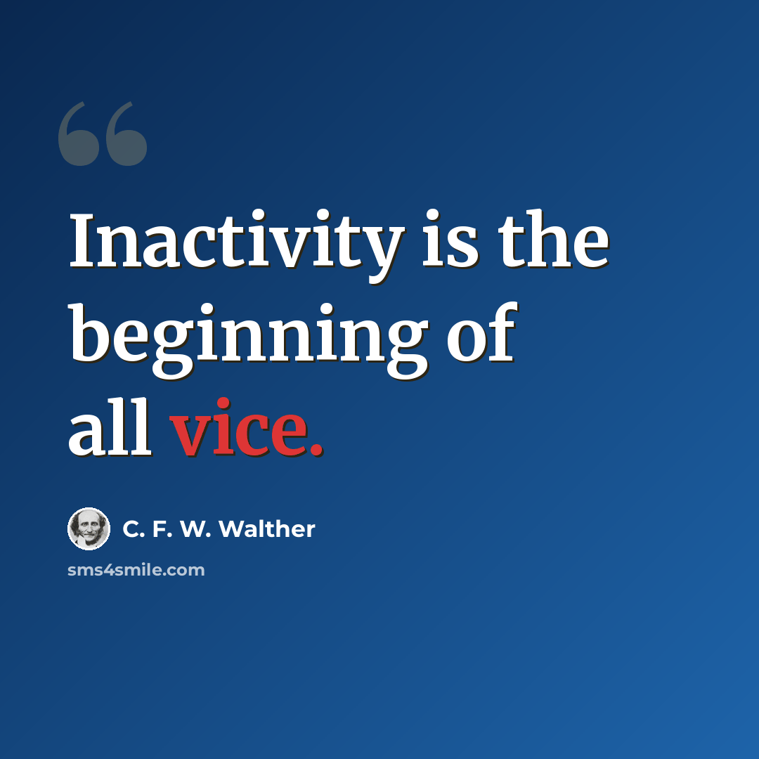 “Inactivity is the beginning of all vice.” quote by C. F. W. Walther