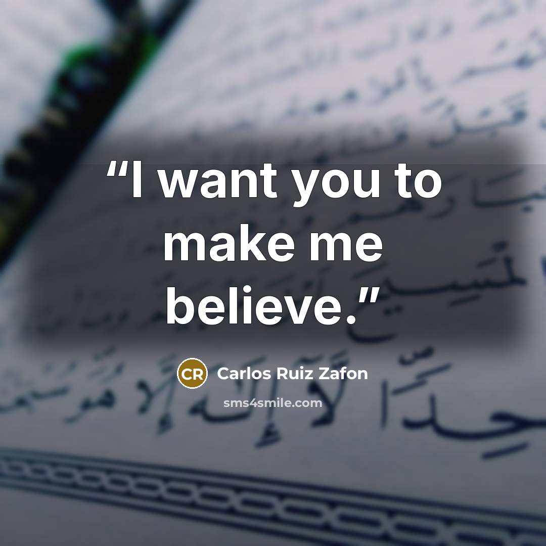 “I want you to make me believe.” quote by Carlos Ruiz Zafón