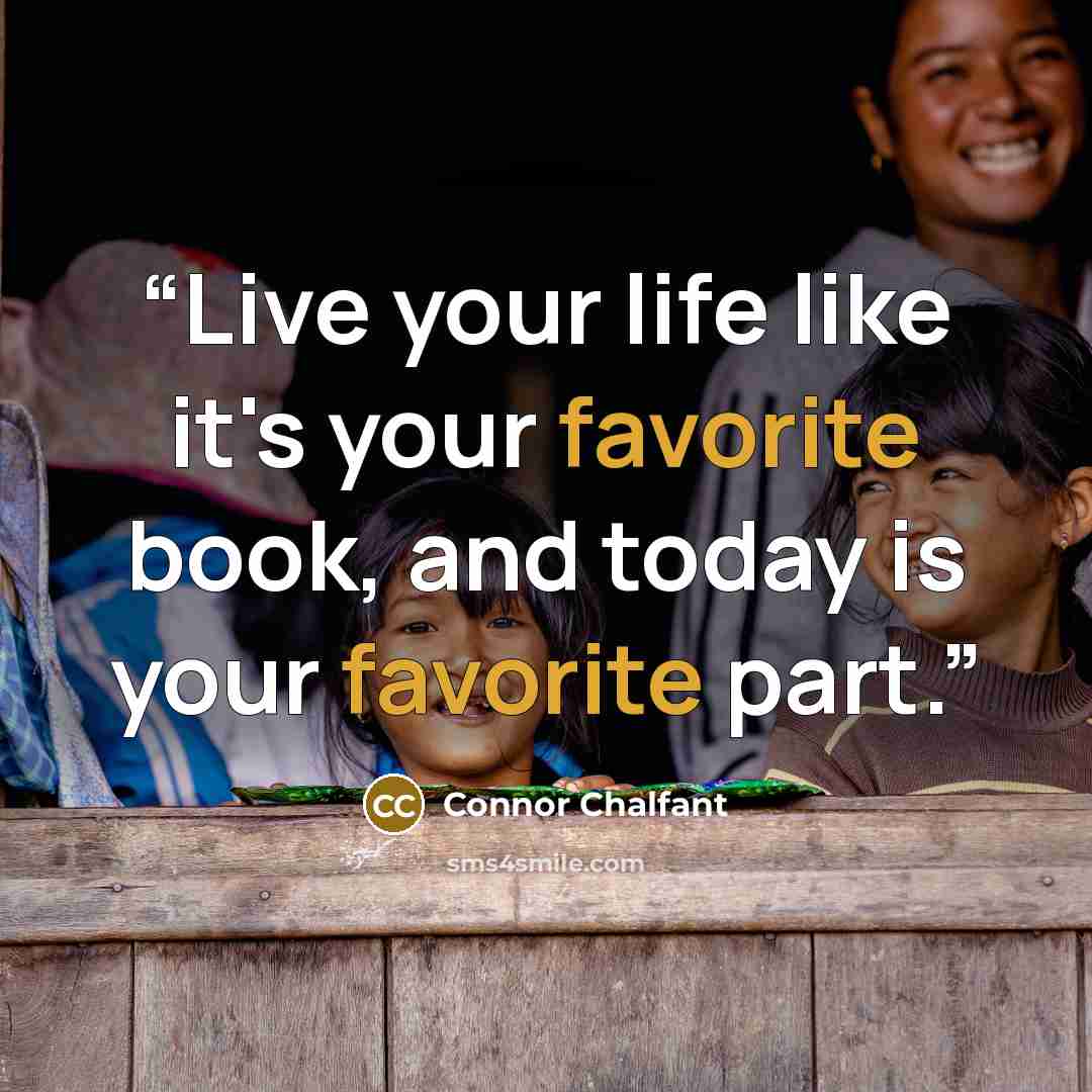 “Live your life like it's your favorite book, and today is your favorite part.” quote by Connor Chalfant