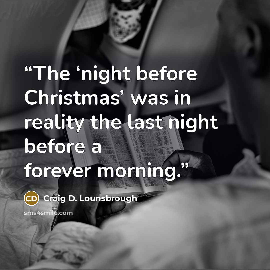“The ‘night before Christmas’ was in reality the last night before a forever morning.” quote by Craig D. Lounsbrough