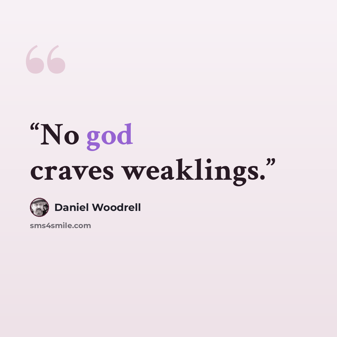“No god craves weaklings.” quote by Daniel Woodrell