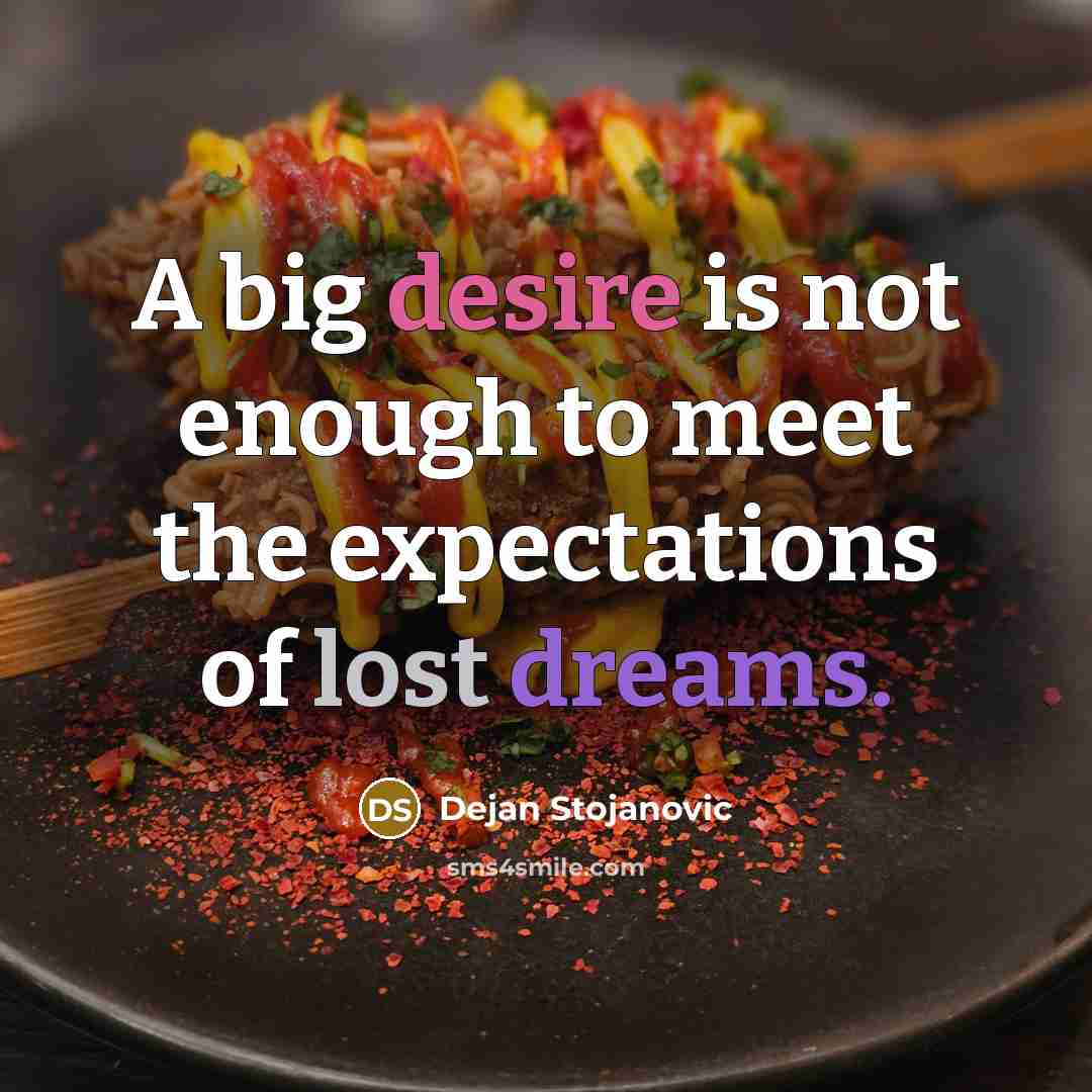 “A big desire is not enough to meet the expectations of lost dreams.” quote by Dejan Stojanovic