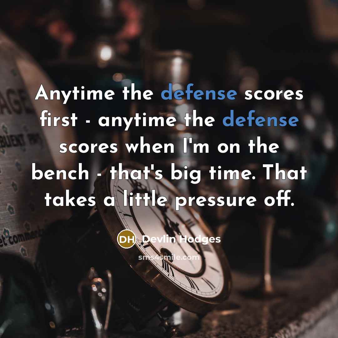 “Anytime the defense scores first - anytime the defense scores when I'm on the bench - that's big time. That takes a little pressure off.” quote by Devlin Hodges