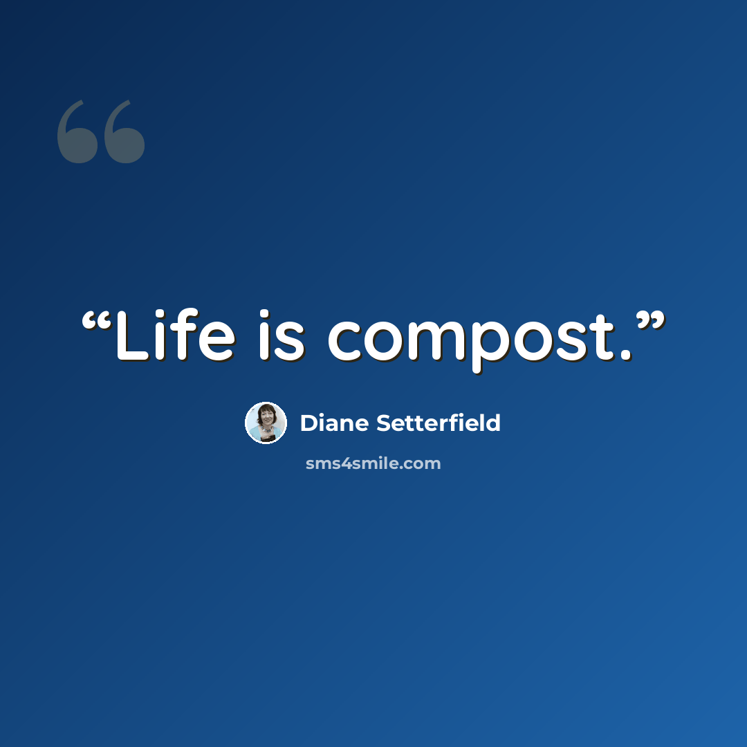 “Life is compost.” quote by Diane Setterfield
