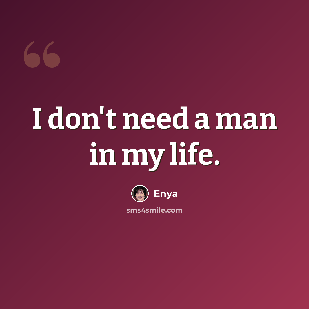 “I don't need a man in my life.” quote by Enya