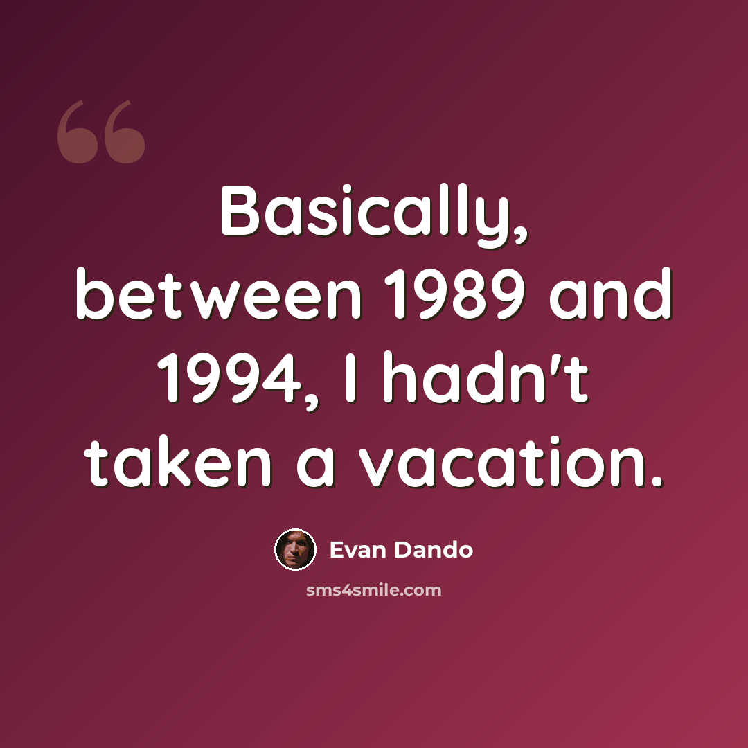 “Basically, between 1989 and 1994, I hadn't taken a vacation.” quote by Evan Dando