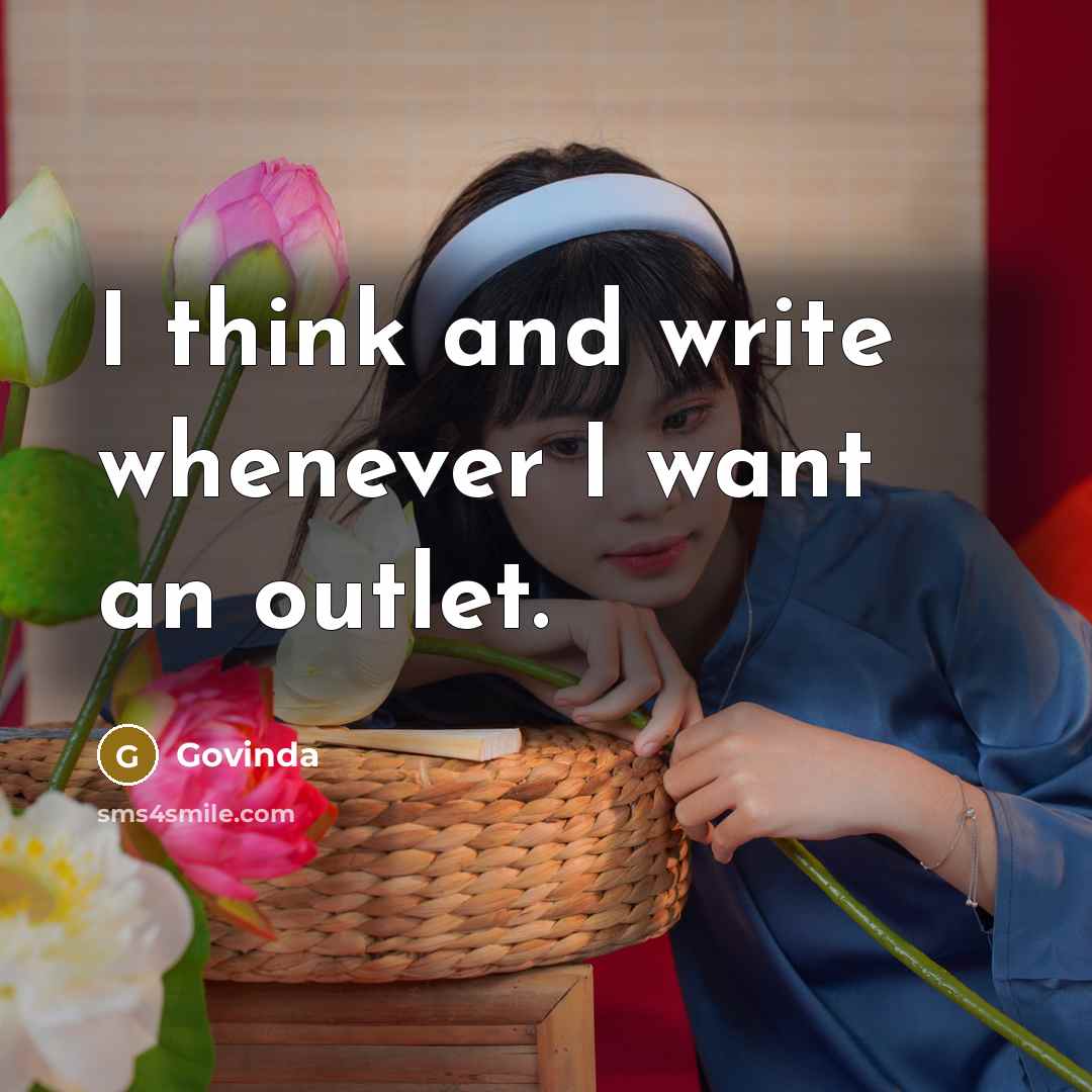 “I think and write whenever I want an outlet.” quote by Govinda