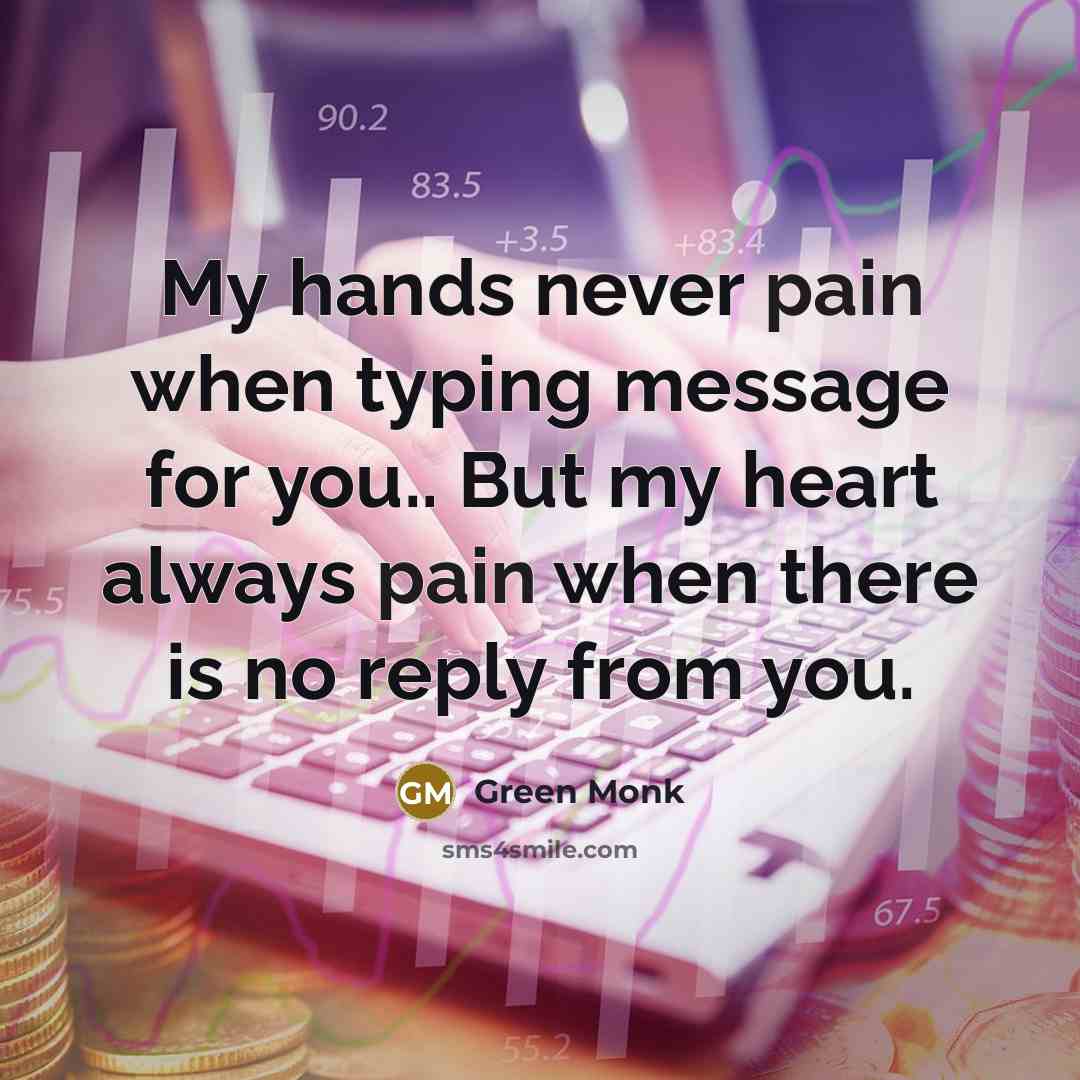 “My hands never pain when typing message for you.. But my heart always pain when there is no reply from you.” quote by Green Monk