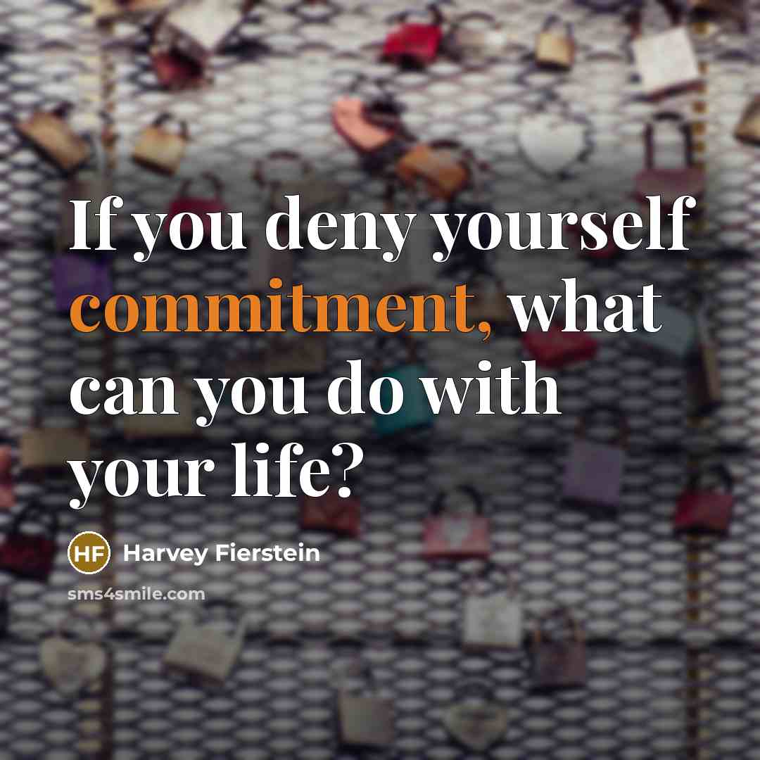 “If you deny yourself commitment, what can you do with your life?” quote by Harvey Fierstein