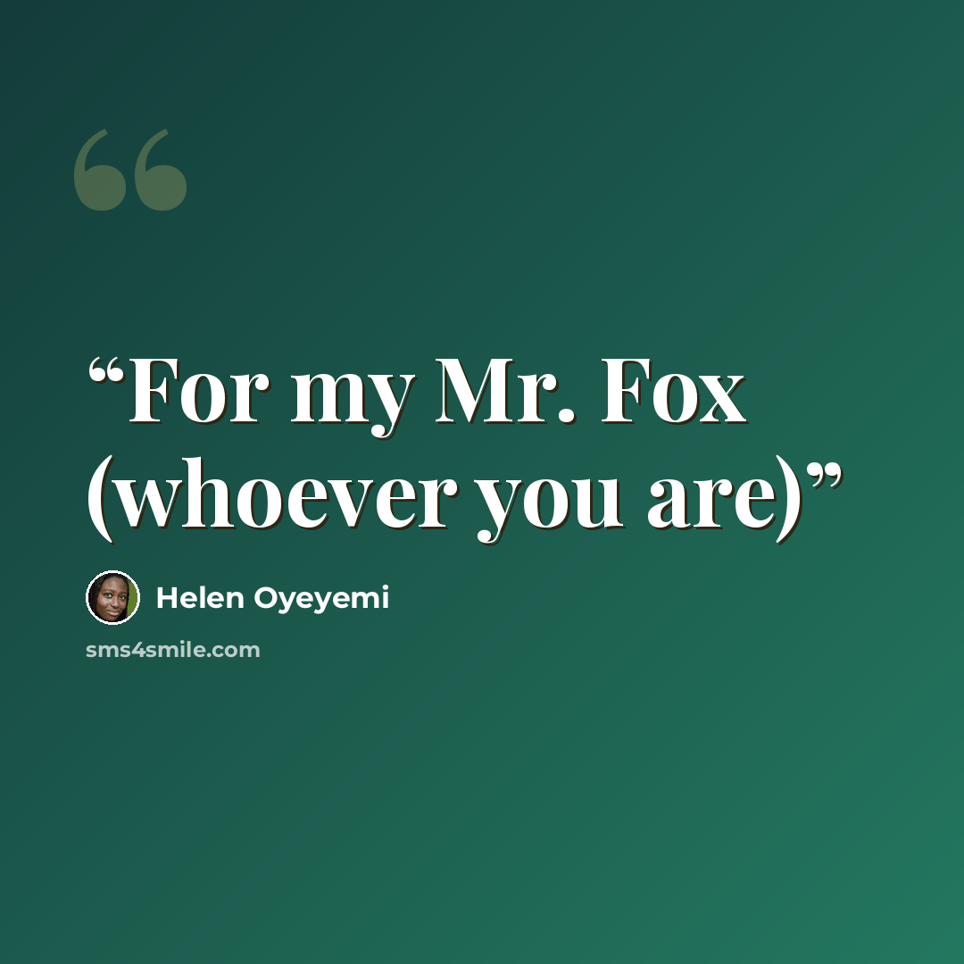 “For my Mr. Fox (whoever you are)” quote by Helen Oyeyemi