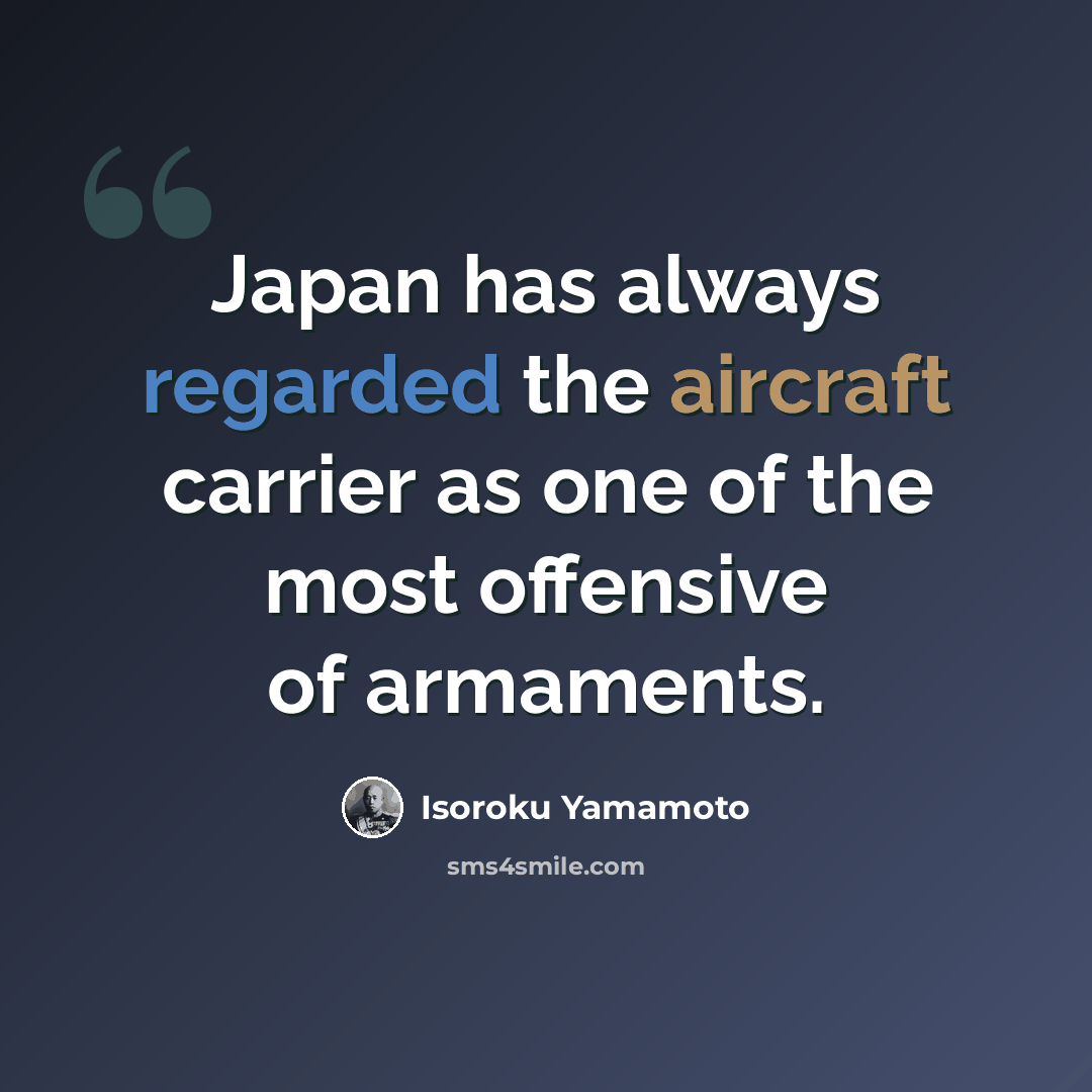 “Japan has always regarded the aircraft carrier as one of the most offensive of armaments.” quote by Isoroku Yamamoto