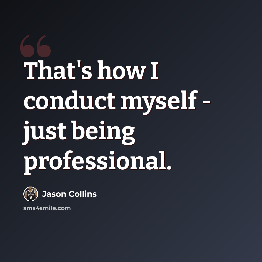 “That's how I conduct myself - just being professional.” quote by Jason Collins