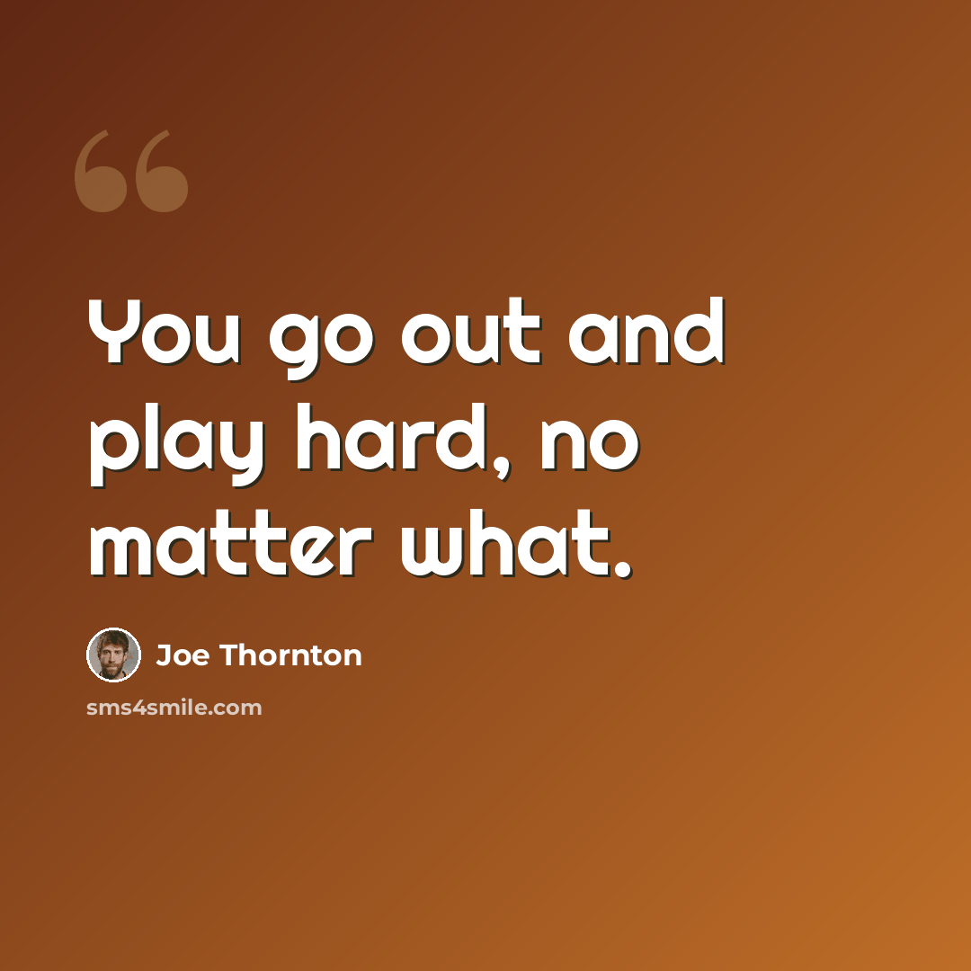 “You go out and play hard, no matter what.” quote by Joe Thornton