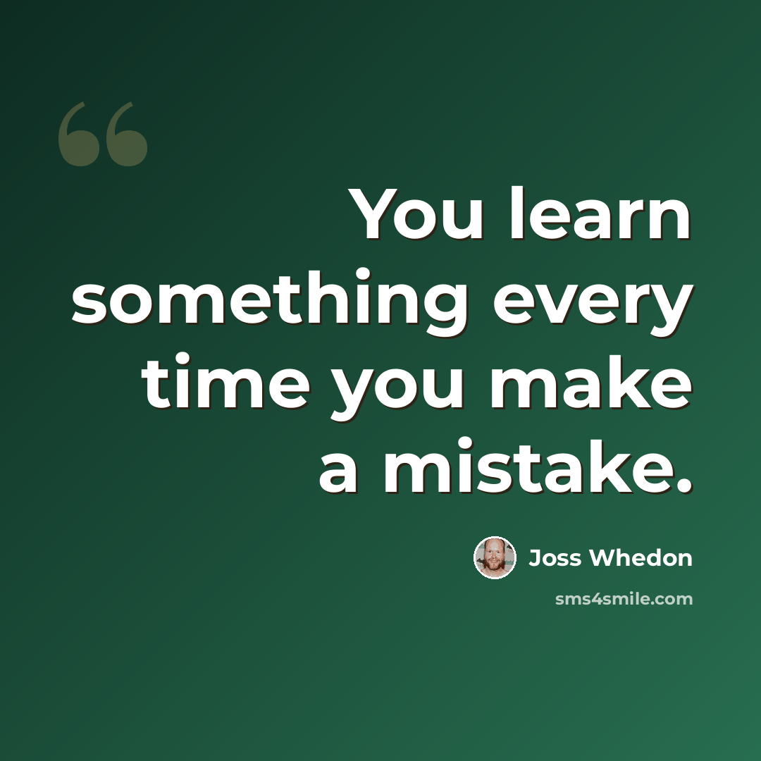 “You learn something every time you make a mistake.” quote by Joss Whedon