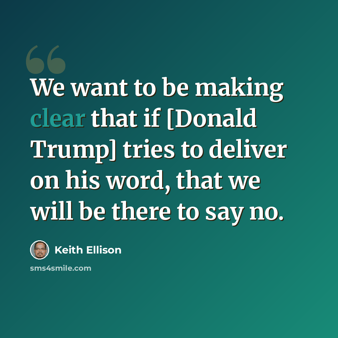 “We want to be making clear that if [Donald Trump] tries to deliver on his word, that we will be there to say no.” quote by Keith Ellison
